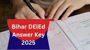 Bihar DElEd Answer Key 2025 Released: Download Link, Objection Process & Score Estimation Guide
