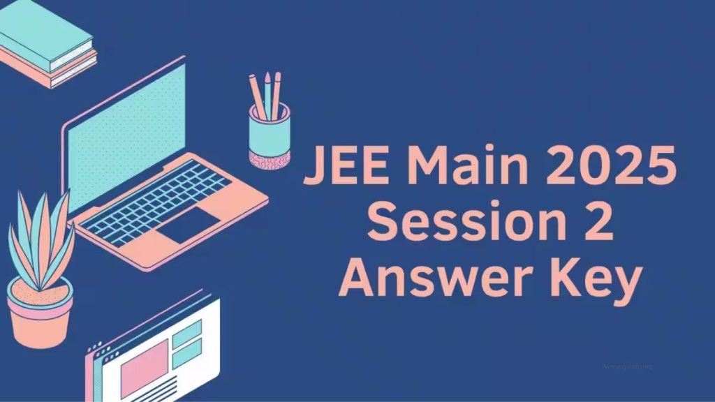 JEE Main Answer Key 2025 Session 2 Download Link: Complete Guide for Candidates