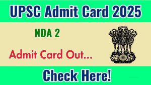 UPSC NDA 2 Admit Card 2025 Out – Direct Download Link, Exam Date, and Complete Guide